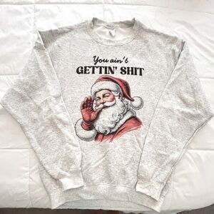 Gray Santa Graphic “You Ain’t Getting S*i*”. Size M. NWOT